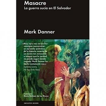 La Masacre De El Mozote: La guerra sucia en El Salvador