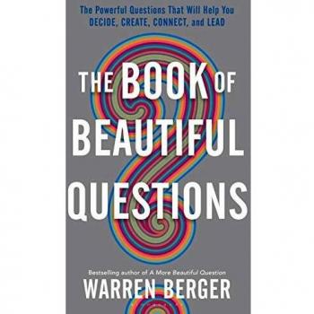 The Book of Beautiful Questions: The Powerful Questions That Will Help You Decide, Create, Connect, and Lead