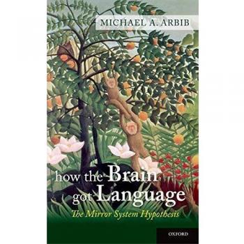 Oxford University Press How the Brain Got Language: The Mirror System Hypothesis - Evolutionary Linguistics Study