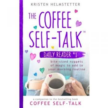 The Coffee Self-Talk Daily Reader #1: Bite-Sized Nuggets of Magic to Add to Your Morning Routine