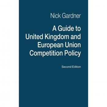 A Guide to United Kingdom and European Union Competition Policy