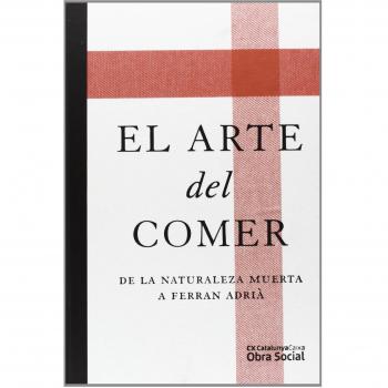 Arte del comer, el - de la naturaleza muerta a ferran adria