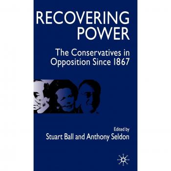Recovering Power: The Conservatives in Opposition Since 1867