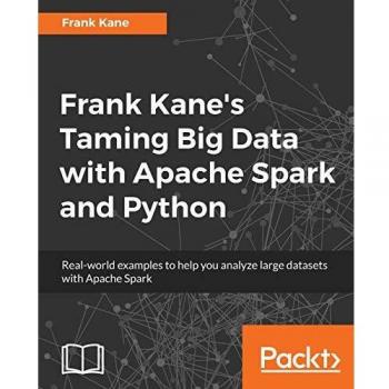 Frank Kane's Taming Big Data with Apache Spark and Python: Real-world examples to help you analyze large datasets with Apache Spark