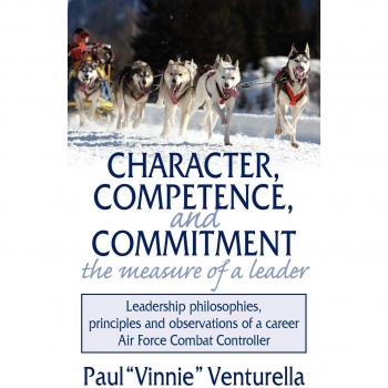 Character, Competence, and Commitment: Leadership Insights from an Air Force Combat Controller by Paul Vinnie Venturella - Paperback Edition