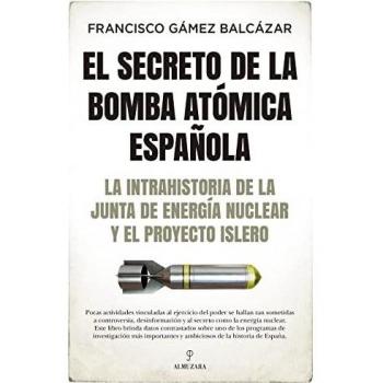 El Secreto de la bomba atómica española: La intrahistoria de la Junta de Energía Nuclear y el Proyecto