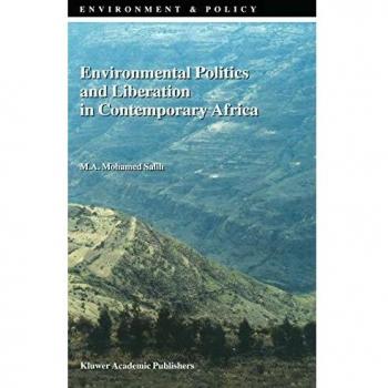 Environmental Politics and Liberation in Contemporary Africa: Insights on Policy and Activism (Environment & Policy Series, Volume 18)