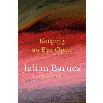 Ensayos sobre Arte: Manteniendo un Ojo Abierto - Julian Barnes
