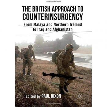 The British Approach to Counterinsurgency: From Malaya and Northern Ireland to Iraq and Afghanistan
