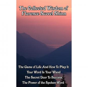 Collected Wisdom of Florence Scovel Shinn: Inspirational Teachings and Affirmations for Personal Growth