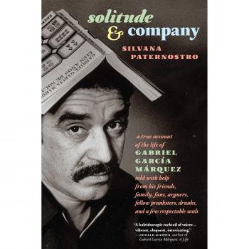 Solitude & Company: The Life of Gabriel Garcia Marquez Told with Help from His Friends, Family, Fans, Arguers, Fellow Pranksters, Drunks, and a Few Respectable Souls