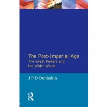 The Post-Imperial Age: The Great Powers and the Wider World: A History in Two Volumes: Post-imperial Age: The Great Powers and the Wider World v. 2