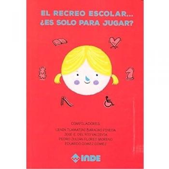 EL RECREO ESCOLAR ¿ES SOLO PARA JUGAR? - Barajas Pineda, Lenin Tlamatini/del Rio Valdivia, Jose E./flores Moreno, Pedro Julián/gomez Gomez, E
