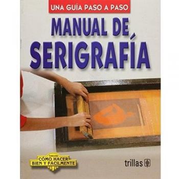 Manual de serigrafia/ Screen Printing Guide: Una guia paso a paso/ A Step by Step Guide