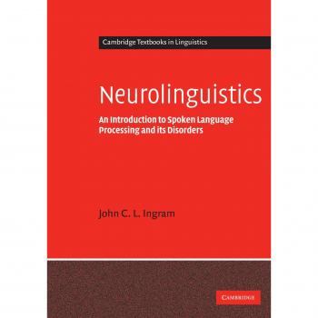 Neurolinguistics: An Introduction to Spoken Language Processing and Disorders (Cambridge Textbooks in Linguistics)