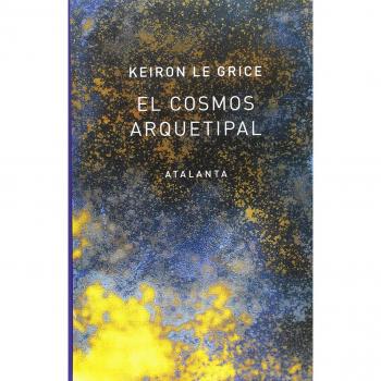 El cosmos arquetipal: El redescubrimiento de los Dioses en la Mitología, la Ciencia y la Astrología - LE GRICE, KEIRON
