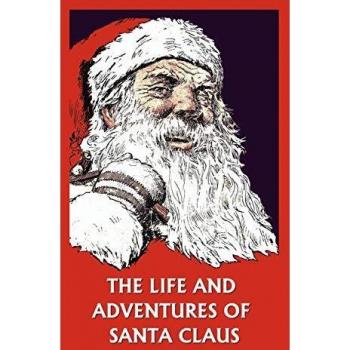 The Life and Adventures of Santa Claus - Classic Illustrated Edition