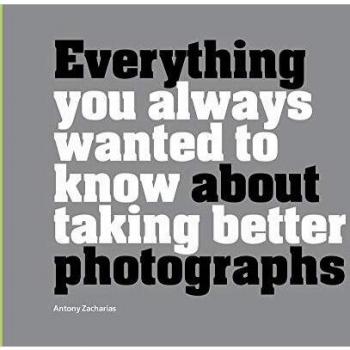 Everything You Always Wanted to Know About Taking Better Photographs