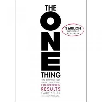The One Thing: The Surprisingly Simple Truth Behind Extraordinary Results: The Surprisingly Simple Truth about Extraordinary Results