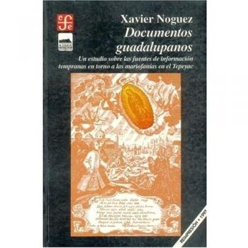 Documentos guadalupanos/ Guadalupen Documents: Un estudio sobre las fuentes de informacion tempranas en torno a las mariofanias en el Tepeyac