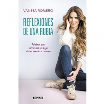 Reflexiones de una rubia: Palabras para ser feliz sin dejar de ser tú mismo - Vanesa Romero