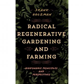 Radical Regenerative Gardening and Farming: Biodynamic Principles and Perspectives