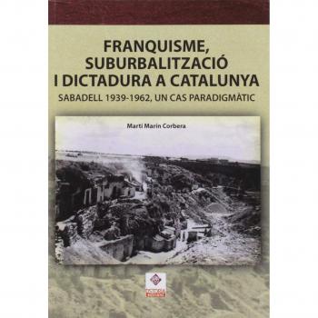 Franquisme, suburbalització i dictadura a Catalunya: Sabadell 1939 - 1962, un ca - Marín Corbera, Martí
