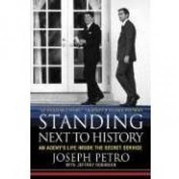 Standing Next to History: An Agent's Life Inside the Secret Service by Joseph Petro - Biography and Memoir