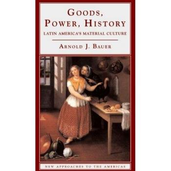 Bienes, Poder e Historia: Cultura Material de América Latina (Nuevos Enfoques sobre las Américas)