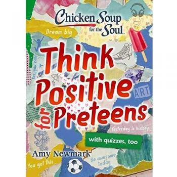 Chicken Soup for the Soul: Think Positive for Preteens