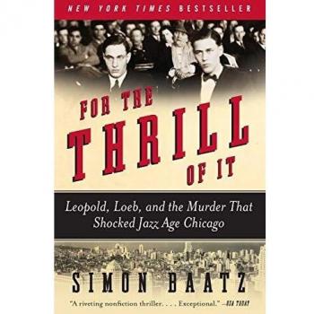 For the Thrill of It: Leopold, Loeb, and the Murder That Shocked Jazz Age Chicago