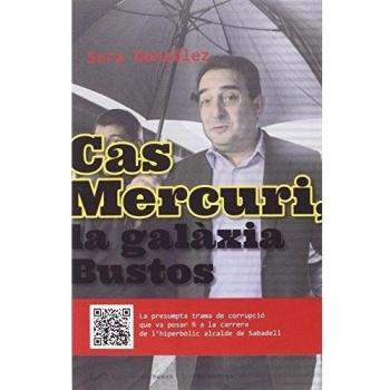 Cas Mercuri La Galaxia Bustos: La presumpta trama de corrupció que va posar fi a la carrera de l'hiperbòlic alcalde de Sabadell: 6 - Sara González Muñoz