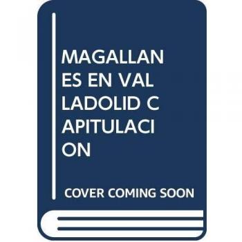 MAGALLANES EN VALLADOLID. LA CAPITULACIÓN