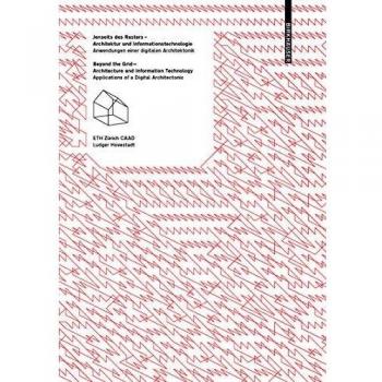 Jenseits des Rasters / Beyond the Grid Architecture and Information Technology: Anwendungen einer digitalen Architektonik / Applications of a Digital Architectonic