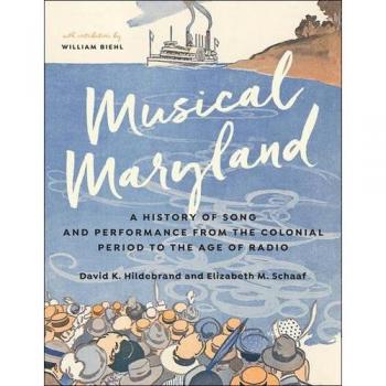 Musical Maryland: A History of Song and Performance from the Colonial Period to the Age of Radio
