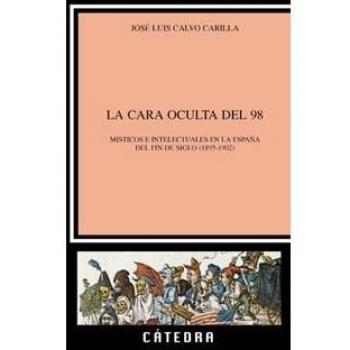 La cara oculta del 98: Místicos e intelectuales en la España de fin de siglo - Jose Luis Calvo Carilla