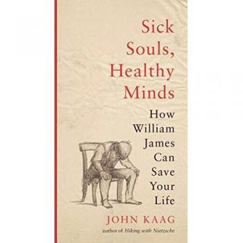 Sick Souls, Healthy Minds: How William James Can Save Your Life
