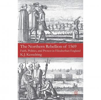 The Northern Rebellion of 1569: Faith, Politics, and Protest in Elizabethan England - Historical Analysis Book
