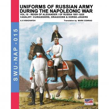 Uniformes del ejército ruso durante las guerras napoleónicas vol. 10: Caballería - Cuiraseros, Dragones y Jinetes a caballo (Soldado, Armas y Uniformes NAP, Tomo 15)