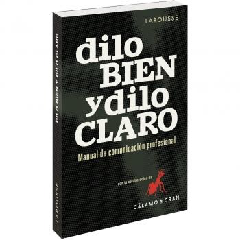Dilo bien y dilo claro: Manual de comunicación profesional