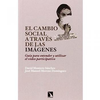 El Cambio Social A Través De Las Imágenes: Guía para entender y utilizar el vídeo participativo