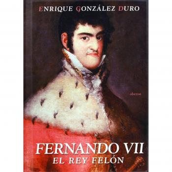 Fernando VII: El rey felón