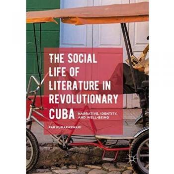 The Social Life of Literature in Revolutionary Cuba: Narrative, Identity, and Well-being