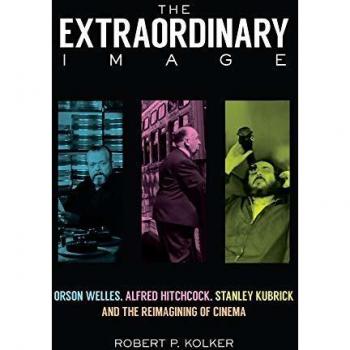 The Extraordinary Image: Orson Welles, Alfred Hitchcock, Stanley Kubrick, and the Reimagining of Cinema