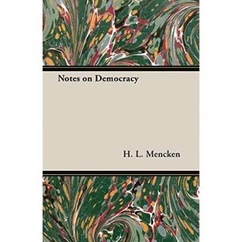 Mencken's Insights: Notes on Democracy - Critical Commentary and Analysis