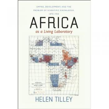 Africa as a Living Laboratory: Empire, Development, and the Problem of Scientific Knowledge, 1870-1950