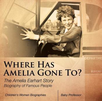 Biografía Infantil: ¿Dónde Ha Ido Amelia? La Historia de Amelia Earhart