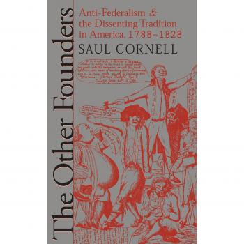 The Other Founders: Anti-Federalism and the Dissenting Tradition in America, 1788-1828 - Historical Analysis Book by Saul Cornell