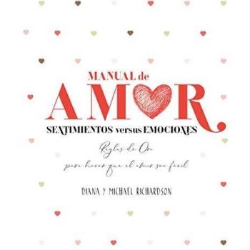 Manual De Amor: Sentimientos Versus Emociones: Reglas de oro para hacer que el amor sea fácil