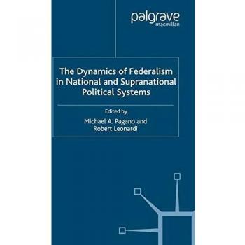 The Dynamics of Federalism in National and Supranational Political Systems
